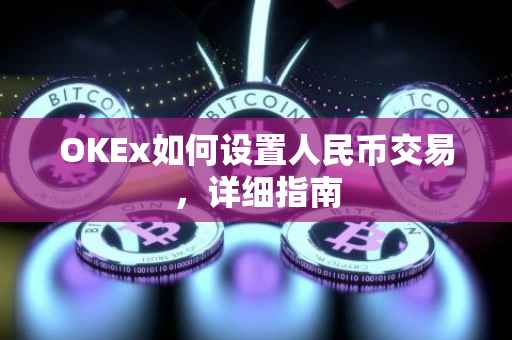 OKEx如何设置人民币交易，详细指南
