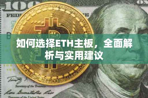 如何选择ETH主板，全面解析与实用建议