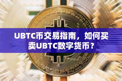 UBTC币交易指南，如何买卖UBTC数字货币？