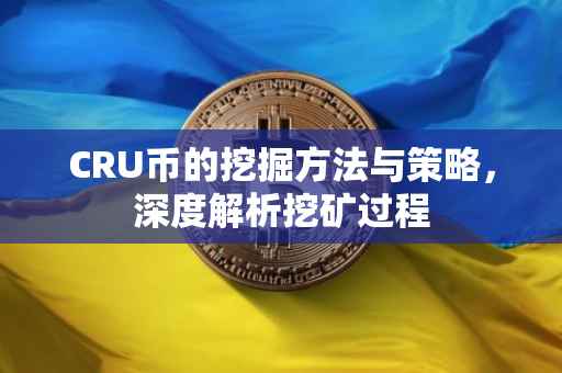 CRU币的挖掘方法与策略，深度解析挖矿过程