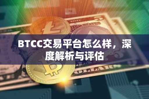 BTCC交易平台怎么样，深度解析与评估