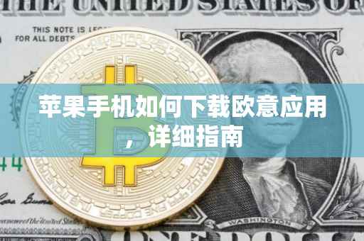 苹果手机如何下载欧意应用，详细指南