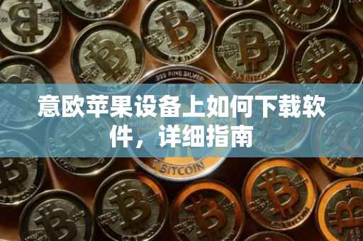 意欧苹果设备上如何下载软件，详细指南