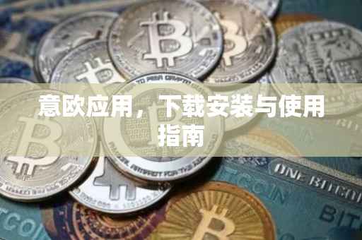 意欧应用，下载安装与使用指南