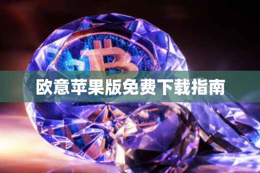 欧意苹果版免费下载指南
