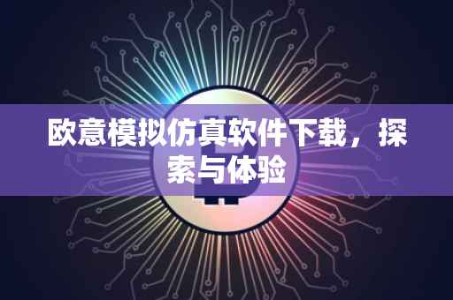 欧意模拟仿真软件下载，探索与体验