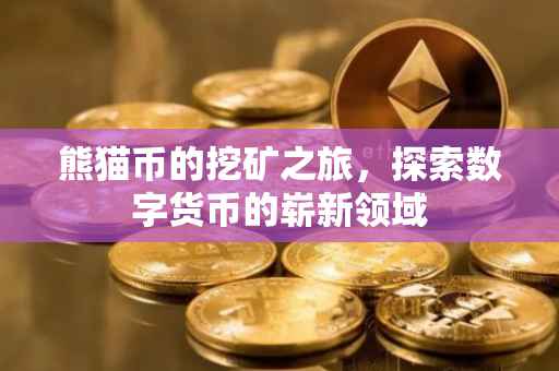 熊猫币的挖矿之旅，探索数字货币的崭新领域