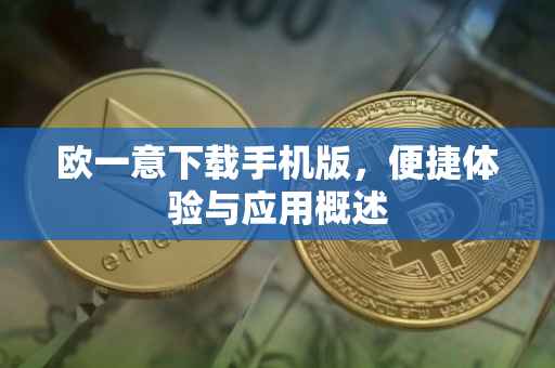 欧一意下载手机版，便捷体验与应用概述