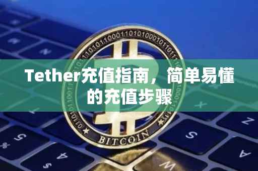Tether充值指南，简单易懂的充值步骤