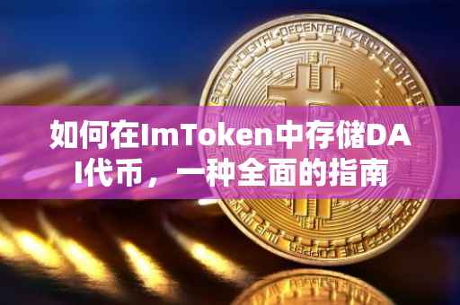 如何在ImToken中存储DAI代币，一种全面的指南