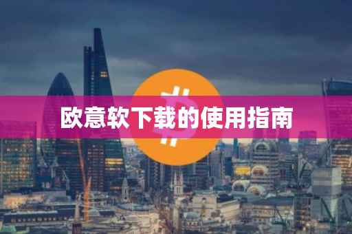 欧意软下载的使用指南