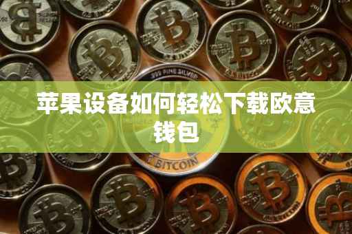 苹果设备如何轻松下载欧意钱包