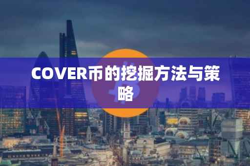 COVER币的挖掘方法与策略