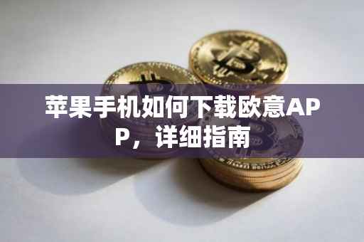 苹果手机如何下载欧意APP，详细指南