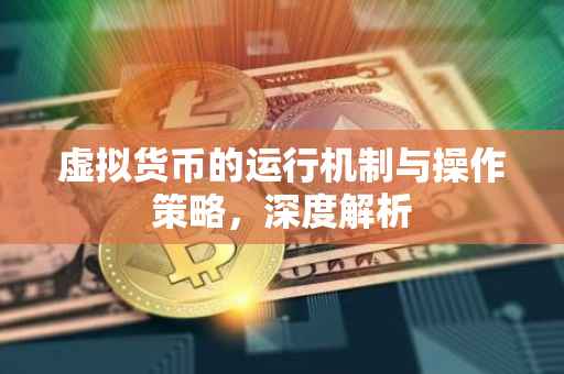 虚拟货币的运行机制与操作策略，深度解析