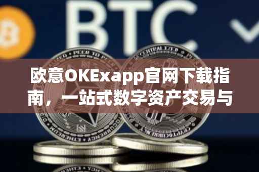 欧意OKExapp官网下载指南，一站式数字资产交易与管理体验