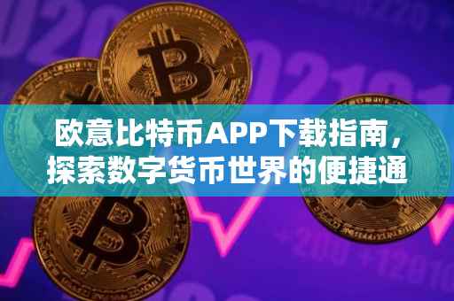 欧意比特币APP下载指南，探索数字货币世界的便捷通道