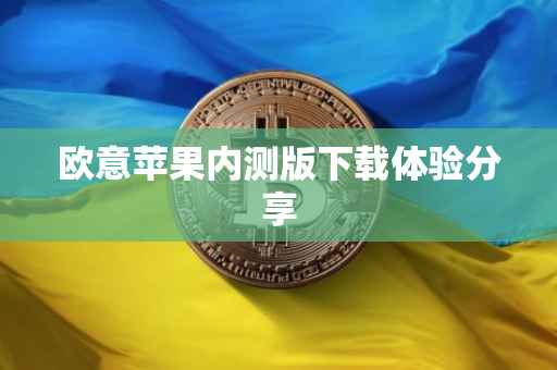 欧意苹果内测版下载体验分享