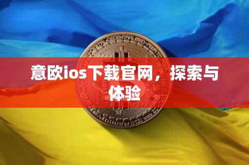 意欧ios下载官网，探索与体验