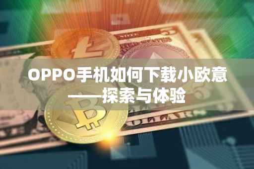 OPPO手机如何下载小欧意——探索与体验