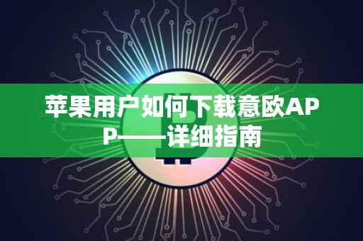 苹果用户如何下载意欧APP——详细指南