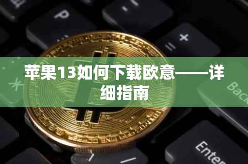 苹果13如何下载欧意——详细指南