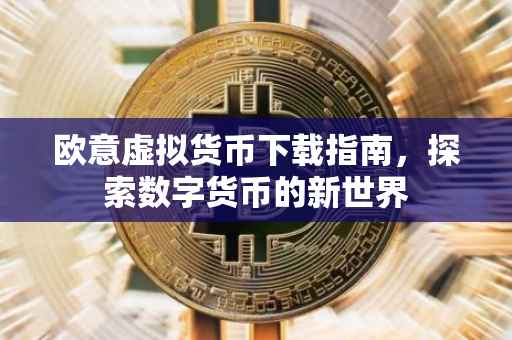 欧意虚拟货币下载指南，探索数字货币的新世界