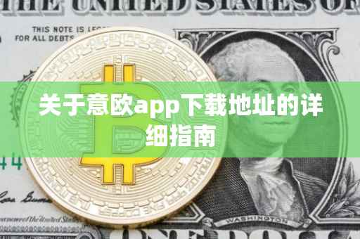 关于意欧app下载地址的详细指南