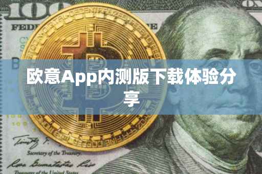 欧意App内测版下载体验分享