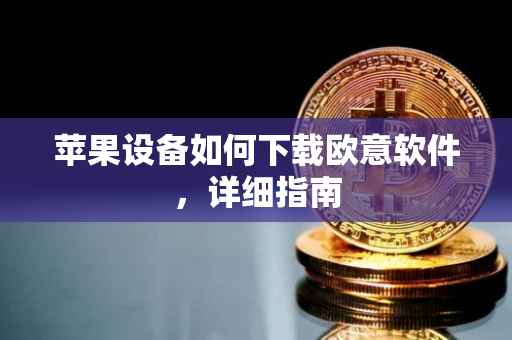 苹果设备如何下载欧意软件，详细指南