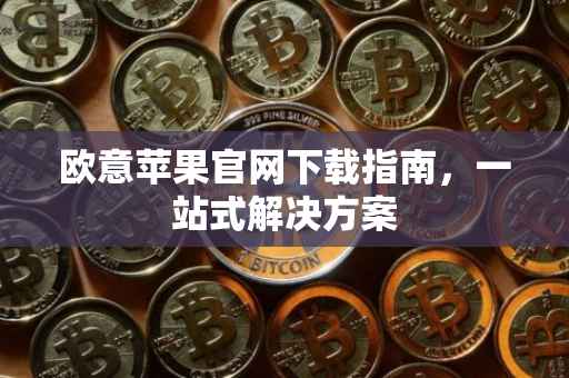 欧意苹果官网下载指南，一站式解决方案