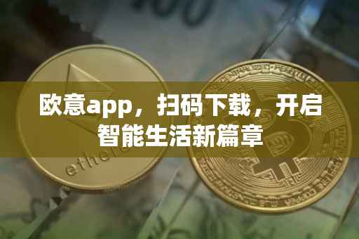欧意app，扫码下载，开启智能生活新篇章