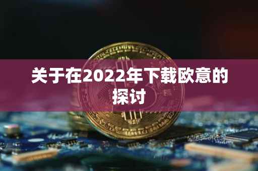 关于在2022年下载欧意的探讨