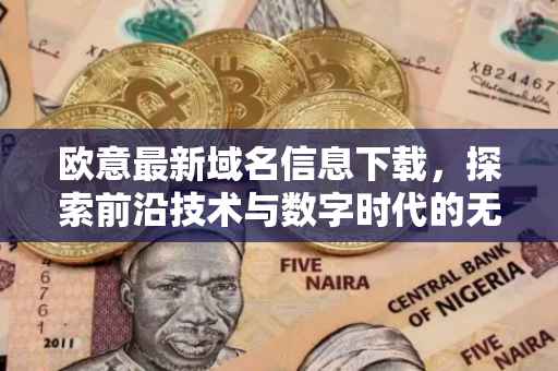 欧意最新域名信息下载，探索前沿技术与数字时代的无限可能