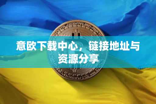 意欧下载中心，链接地址与资源分享