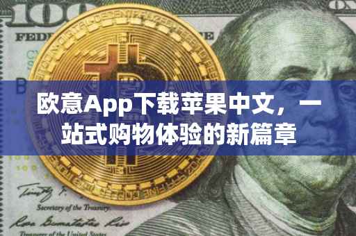 欧意App下载苹果中文，一站式购物体验的新篇章