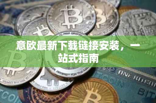 意欧最新下载链接安装，一站式指南
