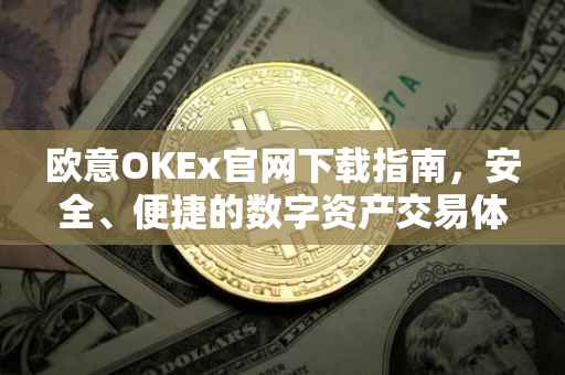 欧意OKEx官网下载指南，安全、便捷的数字资产交易体验