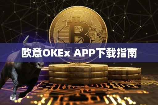 欧意OKEx APP下载指南