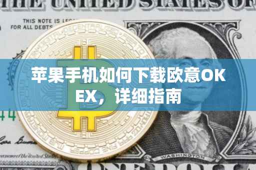 苹果手机如何下载欧意OKEX，详细指南