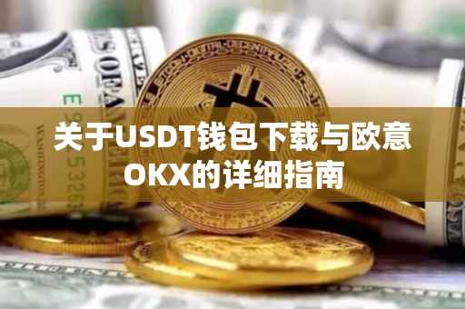 关于USDT钱包下载与欧意OKX的详细指南