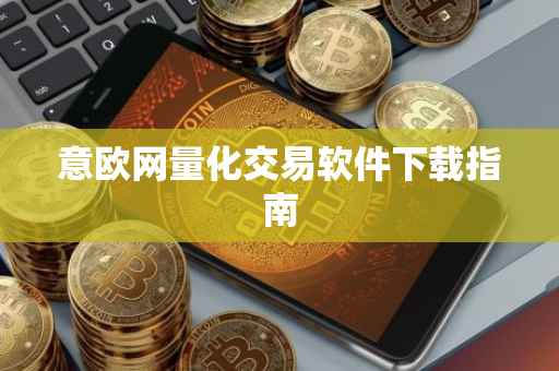 意欧网量化交易软件下载指南