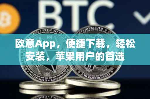 欧意App，便捷下载，轻松安装，苹果用户的首选