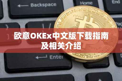 欧意OKEx中文版下载指南及相关介绍