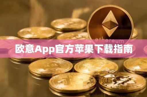 欧意App官方苹果下载指南