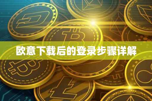 欧意下载后的登录步骤详解