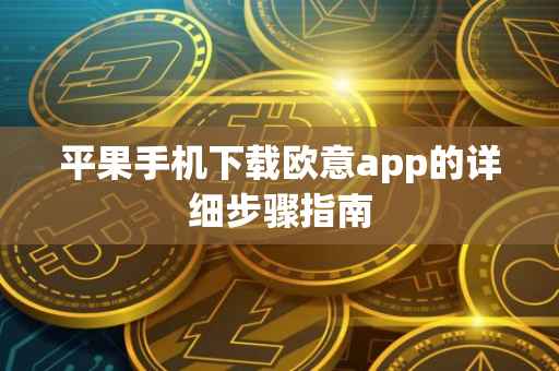 平果手机下载欧意app的详细步骤指南