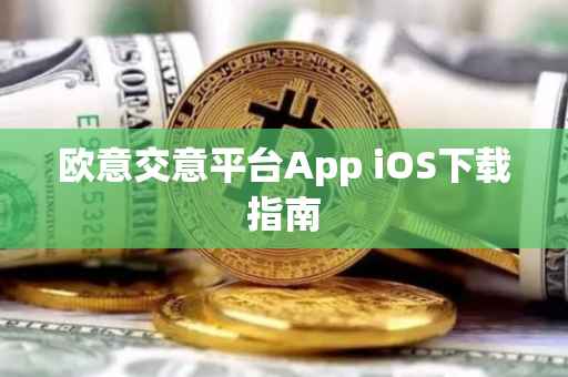 欧意交意平台App iOS下载指南