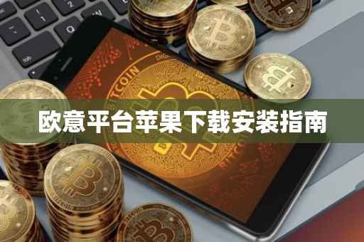 欧意平台苹果下载安装指南
