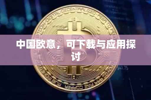 中国欧意，可下载与应用探讨